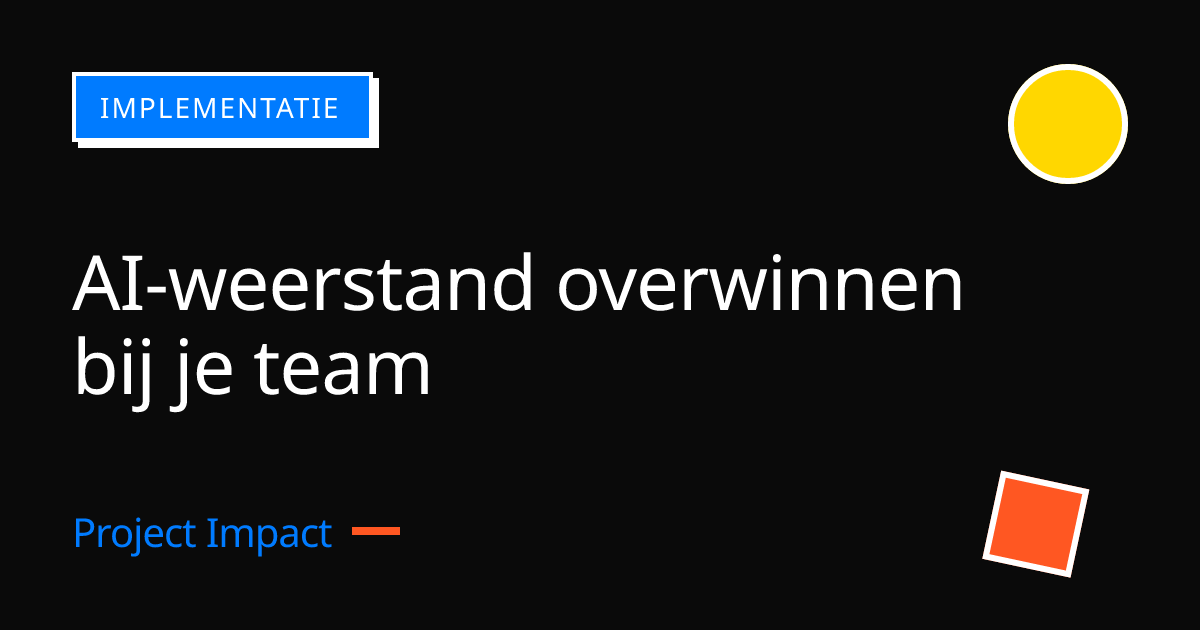 AI-weerstand overwinnen bij je team | Project Impact